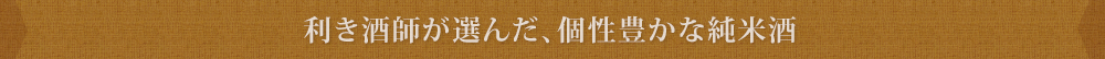 利き酒師が選んだ、個性豊かな純米酒