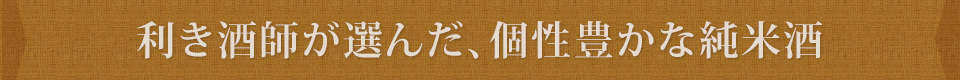 利き酒師が選んだ、個性豊かな純米酒