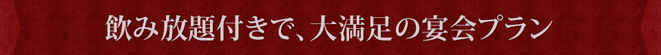 飲み放題付きで、大満足の宴会プラン